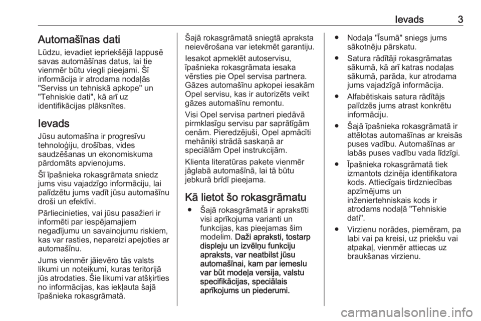 OPEL INSIGNIA 2016  Īpašnieka rokasgrāmata (in Latvian) Ievads3Automašīnas dati
Lūdzu, ievadiet iepriekšējā lappusē
savas automāšīnas datus, lai tie
vienmēr būtu viegli pieejami. Šī
informācija ir atrodama nodaļās
"Serviss un tehniskā