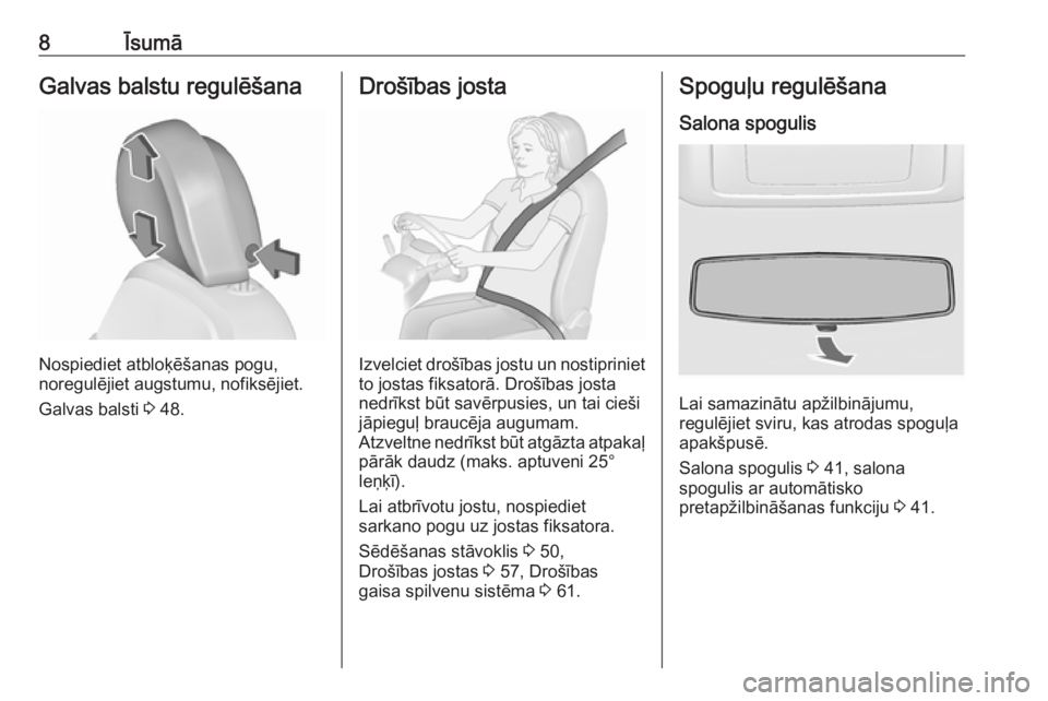 OPEL INSIGNIA 2016  Īpašnieka rokasgrāmata (in Latvian) 8ĪsumāGalvas balstu regulēšana
Nospiediet atbloķēšanas pogu,
noregulējiet augstumu, nofiksējiet.
Galvas balsti  3 48.
Drošības josta
Izvelciet drošības jostu un nostipriniet
to jostas fik