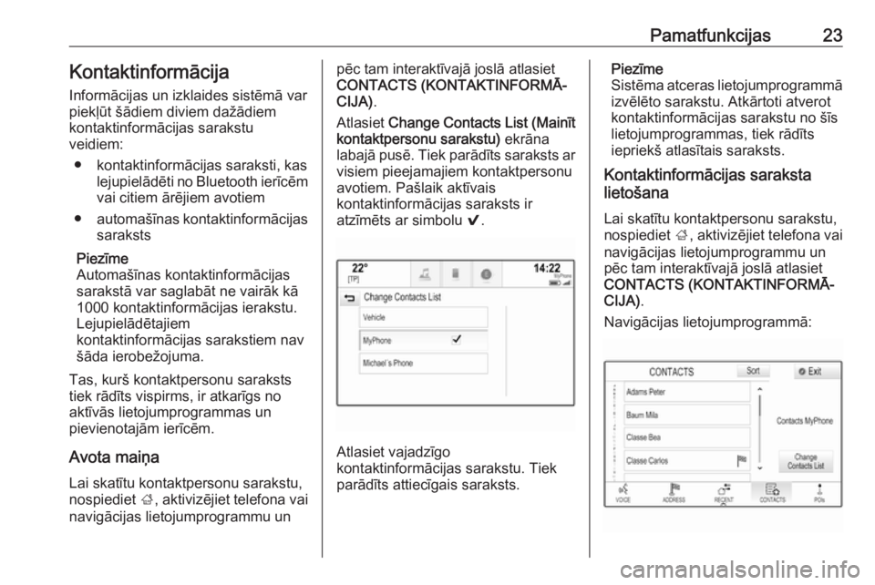 OPEL INSIGNIA 2016.5  Informācijas un izklaides sistēmas rokasgrāmata (in Latvian) Pamatfunkcijas23Kontaktinformācija
Informācijas un izklaides sistēmā var
piekļūt šādiem diviem dažādiem
kontaktinformācijas sarakstu
veidiem:
● kontaktinformācijas saraksti, kas lejupiel