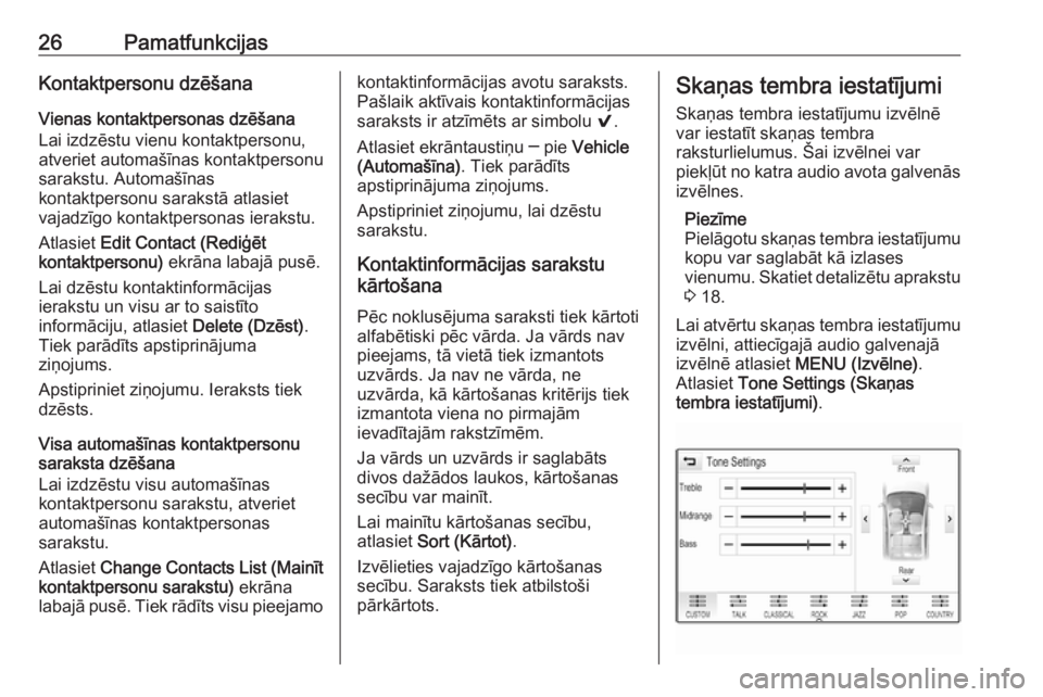 OPEL INSIGNIA 2016.5  Informācijas un izklaides sistēmas rokasgrāmata (in Latvian) 26PamatfunkcijasKontaktpersonu dzēšanaVienas kontaktpersonas dzēšanaLai izdzēstu vienu kontaktpersonu,
atveriet automašīnas kontaktpersonu
sarakstu. Automašīnas
kontaktpersonu sarakstā atlas