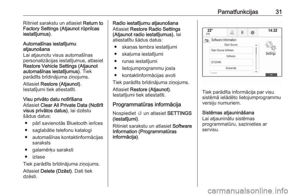 OPEL INSIGNIA 2016.5  Informācijas un izklaides sistēmas rokasgrāmata (in Latvian) Pamatfunkcijas31Ritiniet sarakstu un atlasiet Return to
Factory Settings (Atjaunot rūpnīcas
iestatījumus) .
Automašīnas iestatījumu
atjaunošana
Lai atjaunotu visus automašīnas
personalizācij