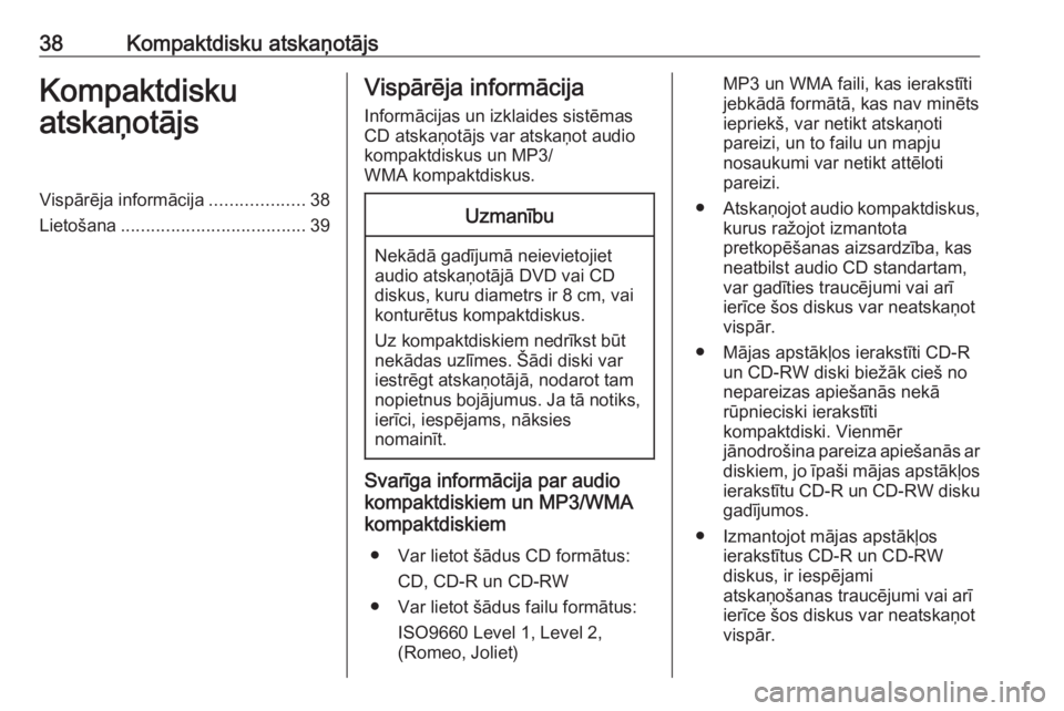 OPEL INSIGNIA 2016.5  Informācijas un izklaides sistēmas rokasgrāmata (in Latvian) 38Kompaktdisku atskaņotājsKompaktdisku
atskaņotājsVispārēja informācija ...................38
Lietošana ..................................... 39Vispārēja informācija
Informācijas un izklai