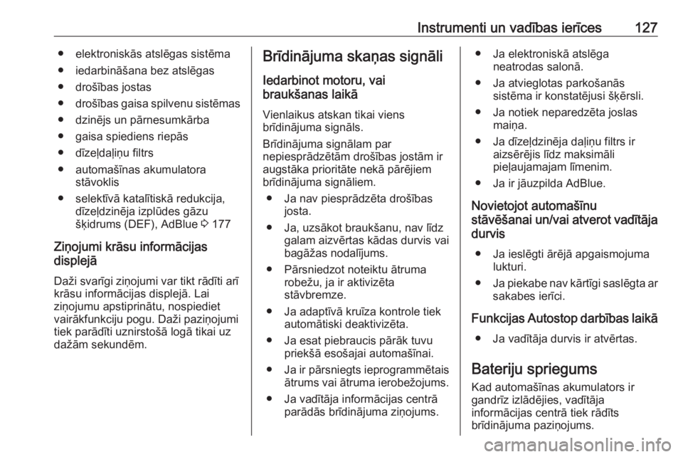 OPEL INSIGNIA 2016.5  Īpašnieka rokasgrāmata (in Latvian) Instrumenti un vadības ierīces127● elektroniskās atslēgas sistēma● iedarbināšana bez atslēgas
● drošības jostas
● drošības gaisa spilvenu sistēmas
● dzinējs un pārnesumkārba
