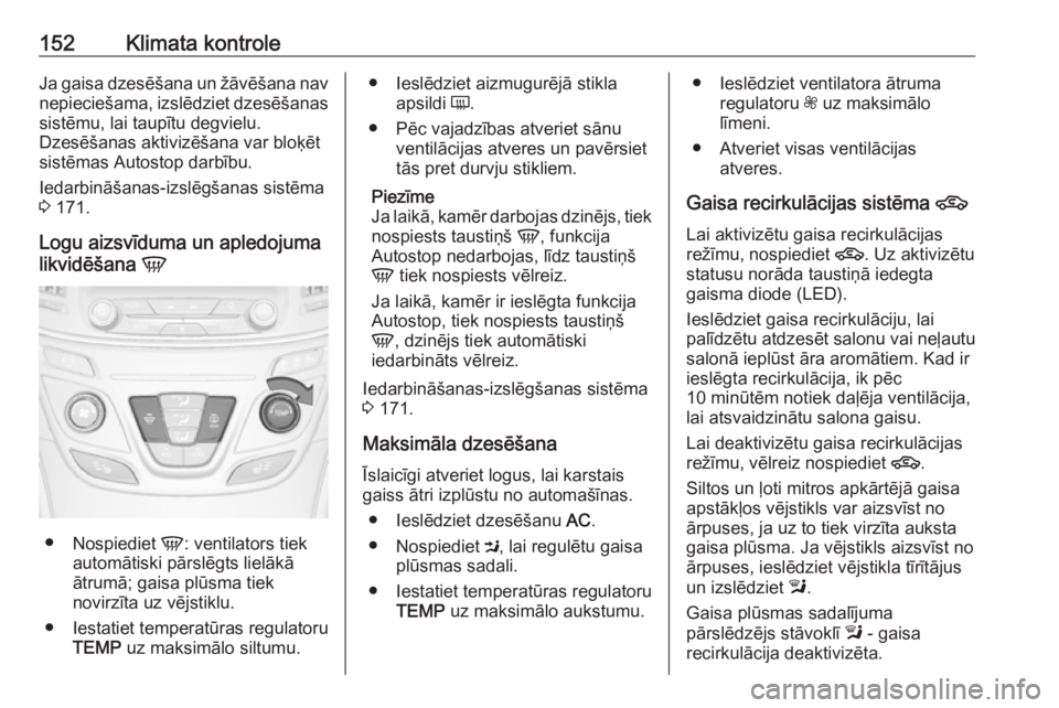 OPEL INSIGNIA 2016.5 Īpašnieka rokasgrāmata (in Latvian) 152Klimata kontroleJa gaisa dzesēšana un žāvēšana nav
nepieciešama, izslēdziet dzesēšanas sistēmu, lai taupītu degvielu.
Dzesēšanas aktivizēšana var bloķēt
sistēmas Autostop darbīb OPEL INSIGNIA 2016.5 Īpašnieka rokasgrāmata (in Latvian) 152Klimata kontroleJa gaisa dzesēšana un žāvēšana nav
nepieciešama, izslēdziet dzesēšanas sistēmu, lai taupītu degvielu.
Dzesēšanas aktivizēšana var bloķēt
sistēmas Autostop darbīb