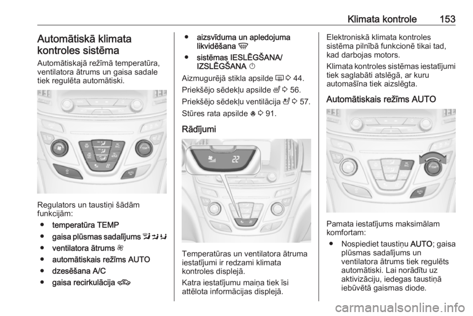 OPEL INSIGNIA 2016.5 Īpašnieka rokasgrāmata (in Latvian) Klimata kontrole153Automātiskā klimata
kontroles sistēma
Automātiskajā režīmā temperatūra,
ventilatora ātrums un gaisa sadale
tiek regulēta automātiski.
Regulators un taustiņi šādām
fu OPEL INSIGNIA 2016.5 Īpašnieka rokasgrāmata (in Latvian) Klimata kontrole153Automātiskā klimata
kontroles sistēma
Automātiskajā režīmā temperatūra,
ventilatora ātrums un gaisa sadale
tiek regulēta automātiski.
Regulators un taustiņi šādām
fu