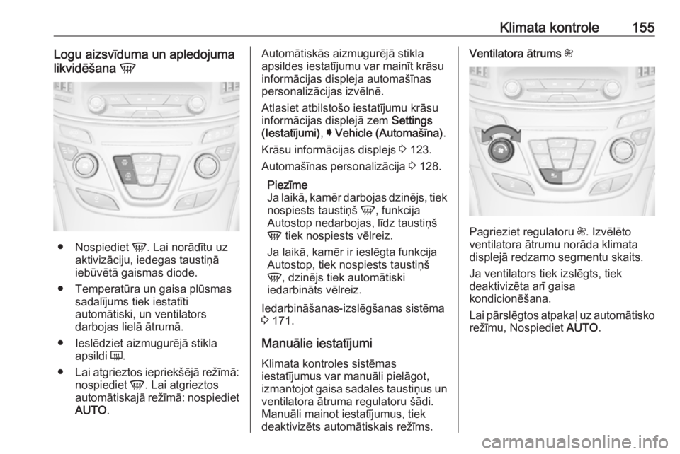OPEL INSIGNIA 2016.5 Īpašnieka rokasgrāmata (in Latvian) Klimata kontrole155Logu aizsvīduma un apledojuma
likvidēšana V
●
Nospiediet V. Lai norādītu uz
aktivizāciju, iedegas taustiņā
iebūvētā gaismas diode.
● Temperatūra un gaisa plūsmas OPEL INSIGNIA 2016.5 Īpašnieka rokasgrāmata (in Latvian) Klimata kontrole155Logu aizsvīduma un apledojuma
likvidēšana V
●
Nospiediet V. Lai norādītu uz
aktivizāciju, iedegas taustiņā
iebūvētā gaismas diode.
● Temperatūra un gaisa plūsmas