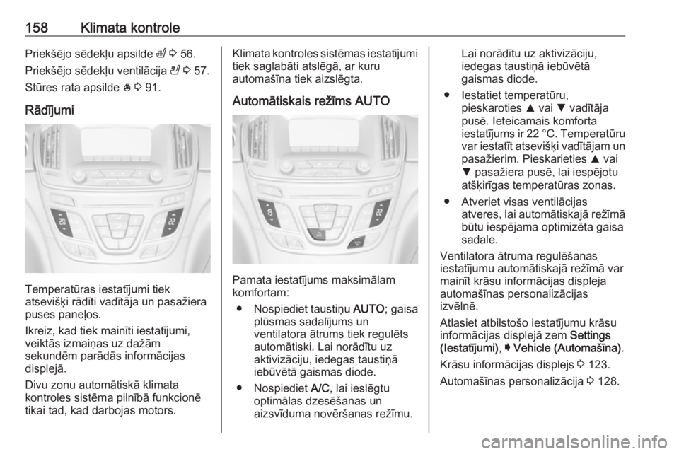 OPEL INSIGNIA 2016.5 Īpašnieka rokasgrāmata (in Latvian) 158Klimata kontrolePriekšējo sēdekļu apsilde ß 3 56.
Priekšējo sēdekļu ventilācija A 3 57.
Stūres rata apsilde * 3 91.
Rādījumi
Temperatūras iestatījumi tiek
atsevišķi rādīti v OPEL INSIGNIA 2016.5 Īpašnieka rokasgrāmata (in Latvian) 158Klimata kontrolePriekšējo sēdekļu apsilde ß 3 56.
Priekšējo sēdekļu ventilācija A 3 57.
Stūres rata apsilde * 3 91.
Rādījumi
Temperatūras iestatījumi tiek
atsevišķi rādīti v