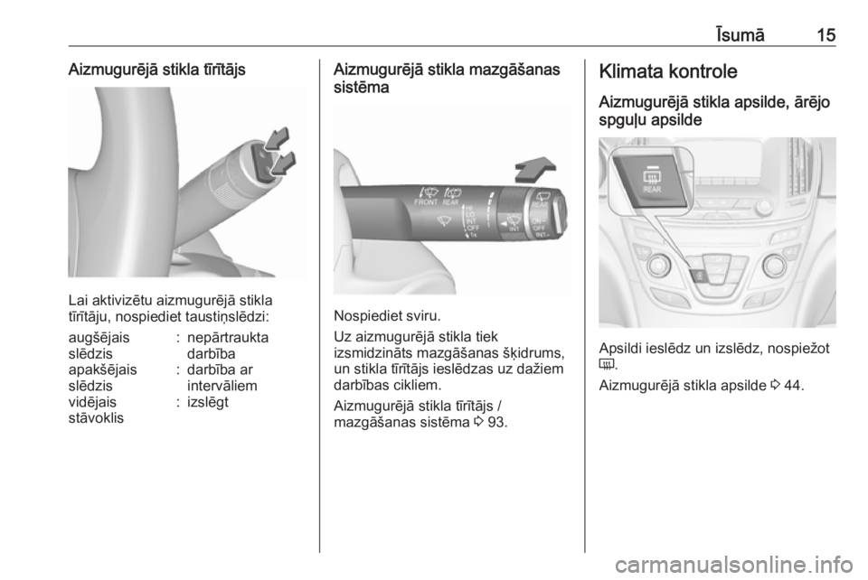 OPEL INSIGNIA 2016.5  Īpašnieka rokasgrāmata (in Latvian) Īsumā15Aizmugurējā stikla tīrītājs
Lai aktivizētu aizmugurējā stikla
tīrītāju, nospiediet taustiņslēdzi:
augšējais
slēdzis:nepārtraukta
darbībaapakšējais
slēdzis:darbība ar
int