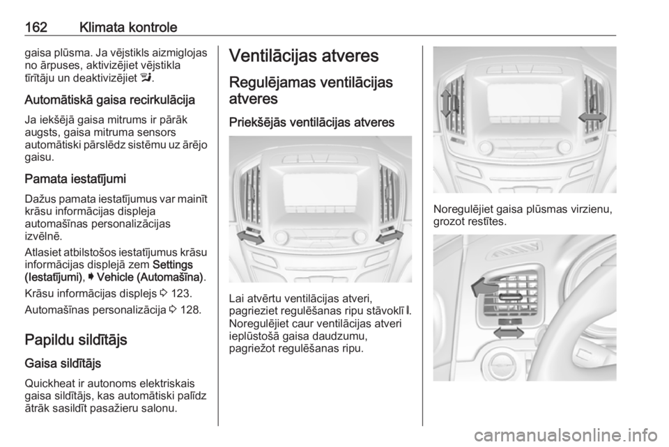 OPEL INSIGNIA 2016.5 Īpašnieka rokasgrāmata (in Latvian) 162Klimata kontrolegaisa plūsma. Ja vējstikls aizmiglojas
no ārpuses, aktivizējiet vējstikla
tīrītāju un deaktivizējiet l.
Automātiskā gaisa recirkulācija Ja iekšējā gaisa mitrums ir p OPEL INSIGNIA 2016.5 Īpašnieka rokasgrāmata (in Latvian) 162Klimata kontrolegaisa plūsma. Ja vējstikls aizmiglojas
no ārpuses, aktivizējiet vējstikla
tīrītāju un deaktivizējiet l.
Automātiskā gaisa recirkulācija Ja iekšējā gaisa mitrums ir p
