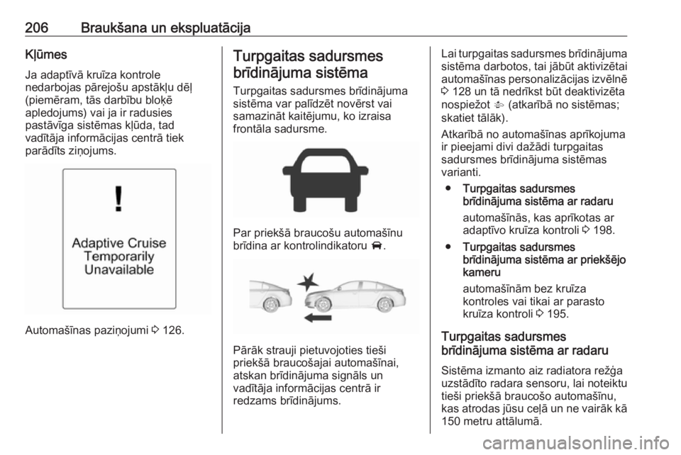 OPEL INSIGNIA 2016.5  Īpašnieka rokasgrāmata (in Latvian) 206Braukšana un ekspluatācijaKļūmesJa adaptīvā kruīza kontrole
nedarbojas pārejošu apstākļu dēļ
(piemēram, tās darbību bloķē
apledojums) vai ja ir radusies
pastāvīga sistēmas kļ�