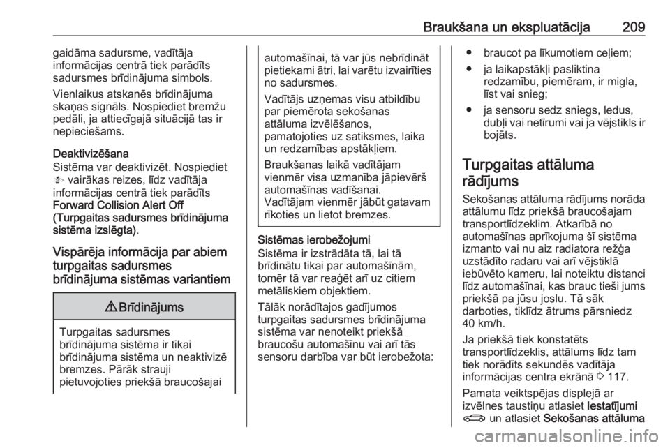 OPEL INSIGNIA 2016.5  Īpašnieka rokasgrāmata (in Latvian) Braukšana un ekspluatācija209gaidāma sadursme, vadītāja
informācijas centrā tiek parādīts
sadursmes brīdinājuma simbols.
Vienlaikus atskanēs brīdinājuma
skaņas signāls. Nospiediet brem