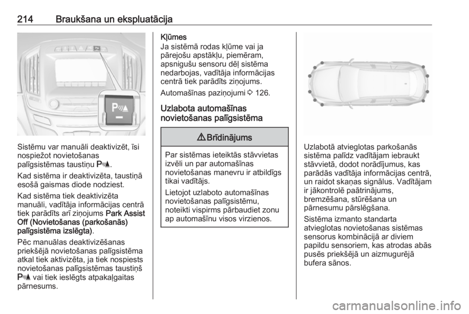 OPEL INSIGNIA 2016.5  Īpašnieka rokasgrāmata (in Latvian) 214Braukšana un ekspluatācija
Sistēmu var manuāli deaktivizēt, īsi
nospiežot novietošanas
palīgsistēmas taustiņu  r.
Kad sistēma ir deaktivizēta, taustiņā esošā gaismas diode nodziest