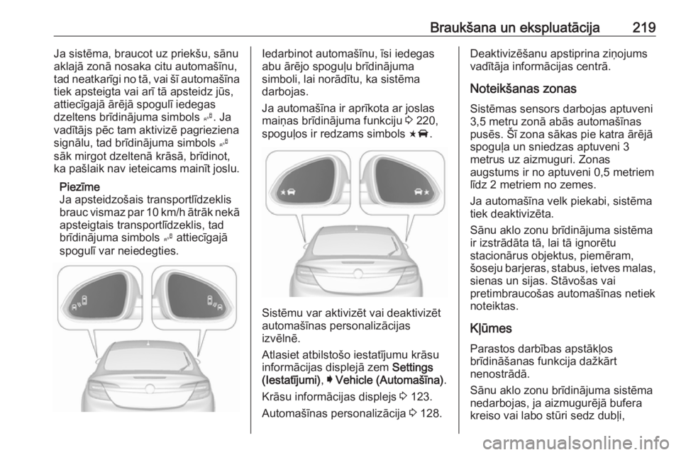 OPEL INSIGNIA 2016.5 Īpašnieka rokasgrāmata (in Latvian) Braukšana un ekspluatācija219Ja sistēma, braucot uz priekšu, sānu
aklajā zonā nosaka citu automašīnu,
tad neatkarīgi no tā, vai šī automašīna
tiek apsteigta vai arī tā apsteidz jūs,
OPEL INSIGNIA 2016.5 Īpašnieka rokasgrāmata (in Latvian) Braukšana un ekspluatācija219Ja sistēma, braucot uz priekšu, sānu
aklajā zonā nosaka citu automašīnu,
tad neatkarīgi no tā, vai šī automašīna
tiek apsteigta vai arī tā apsteidz jūs,