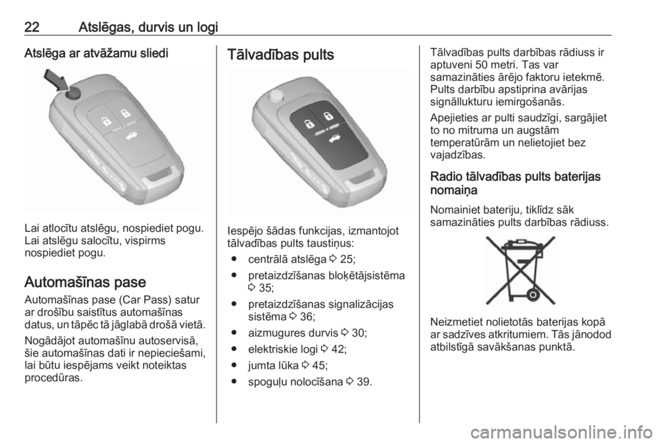 OPEL INSIGNIA 2016.5  Īpašnieka rokasgrāmata (in Latvian) 22Atslēgas, durvis un logiAtslēga ar atvāžamu sliedi
Lai atlocītu atslēgu, nospiediet pogu.
Lai atslēgu salocītu, vispirms
nospiediet pogu.
Automašīnas pase Automašīnas pase (Car Pass) sat