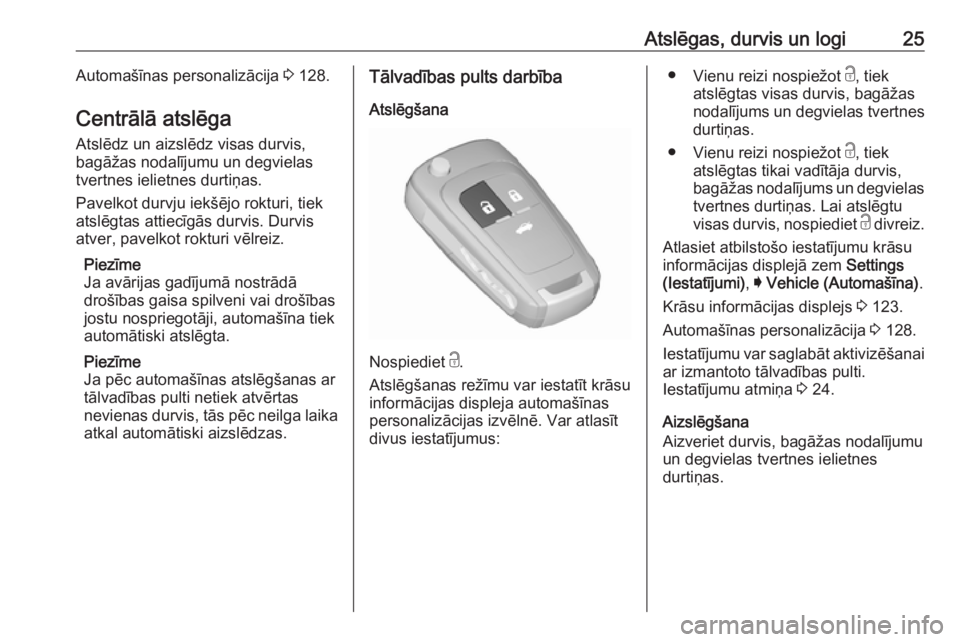 OPEL INSIGNIA 2016.5  Īpašnieka rokasgrāmata (in Latvian) Atslēgas, durvis un logi25Automašīnas personalizācija 3 128.
Centrālā atslēga
Atslēdz un aizslēdz visas durvis,
bagāžas nodalījumu un degvielas
tvertnes ielietnes durtiņas.
Pavelkot durvj