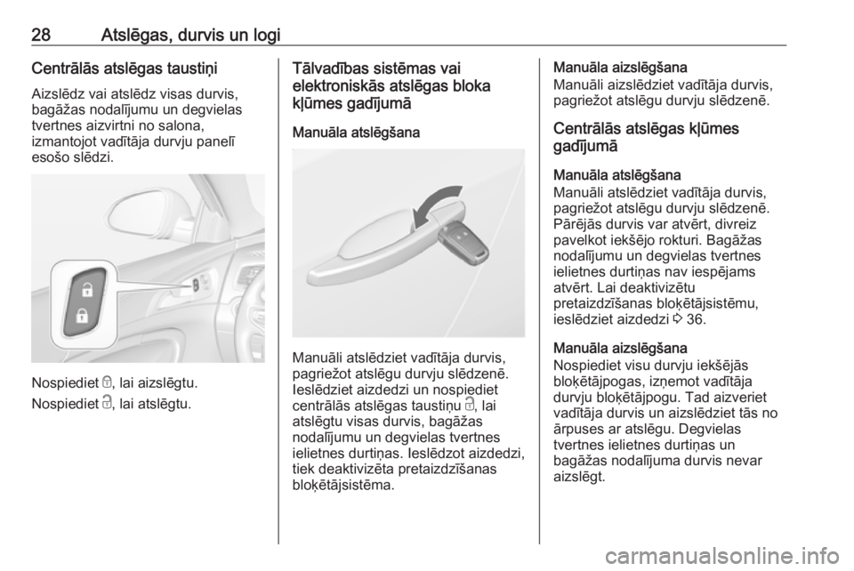 OPEL INSIGNIA 2016.5  Īpašnieka rokasgrāmata (in Latvian) 28Atslēgas, durvis un logiCentrālās atslēgas taustiņi
Aizslēdz vai atslēdz visas durvis,
bagāžas nodalījumu un degvielas
tvertnes aizvirtni no salona,
izmantojot vadītāja durvju panelī
es