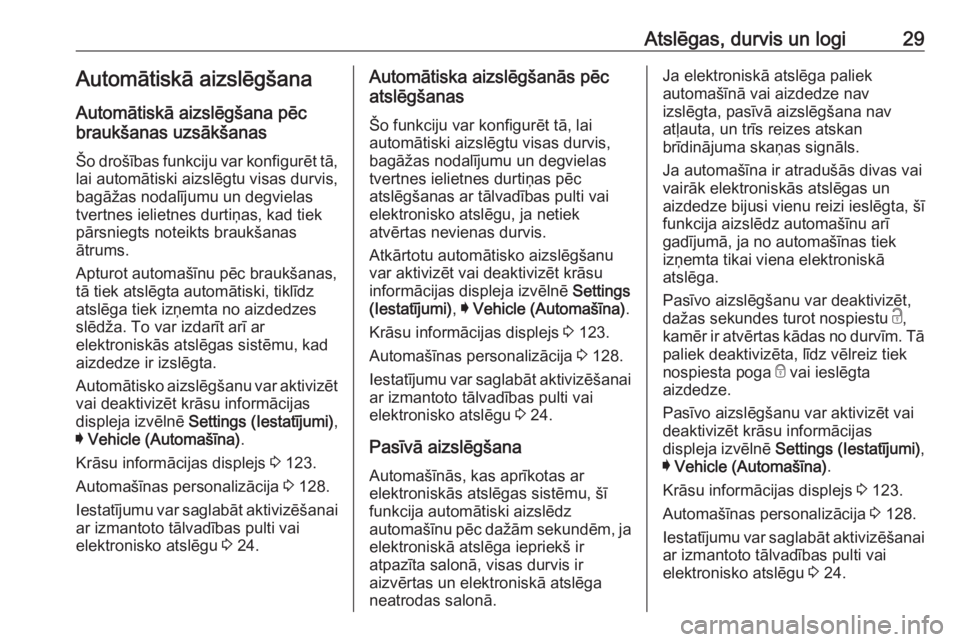 OPEL INSIGNIA 2016.5  Īpašnieka rokasgrāmata (in Latvian) Atslēgas, durvis un logi29Automātiskā aizslēgšana
Automātiskā aizslēgšana pēc
braukšanas uzsākšanas
Šo drošības funkciju var konfigurēt tā,
lai automātiski aizslēgtu visas durvis,

