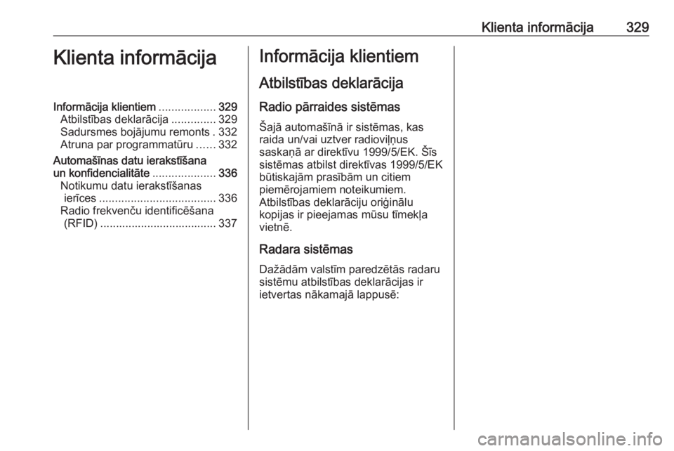 OPEL INSIGNIA 2016.5  Īpašnieka rokasgrāmata (in Latvian) Klienta informācija329Klienta informācijaInformācija klientiem..................329
Atbilstības deklarācija ..............329
Sadursmes bojājumu remonts . 332
Atruna par programmatūru ......332
