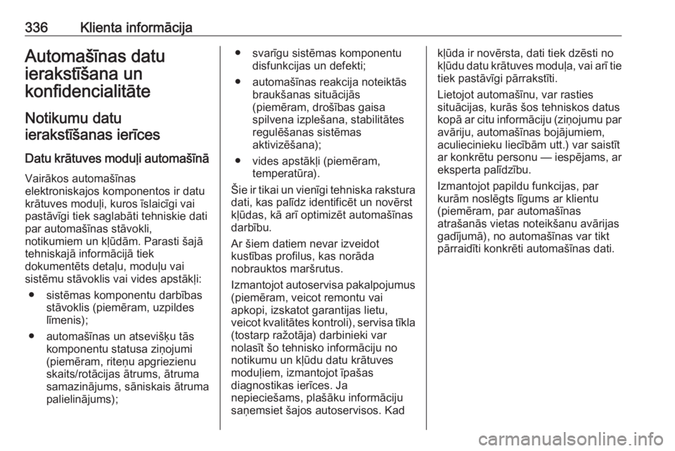 OPEL INSIGNIA 2016.5  Īpašnieka rokasgrāmata (in Latvian) 336Klienta informācijaAutomašīnas datu
ierakstīšana un
konfidencialitāte
Notikumu datu
ierakstīšanas ierīces
Datu krātuves moduļi automašīnā
Vairākos automašīnas
elektroniskajos kompo