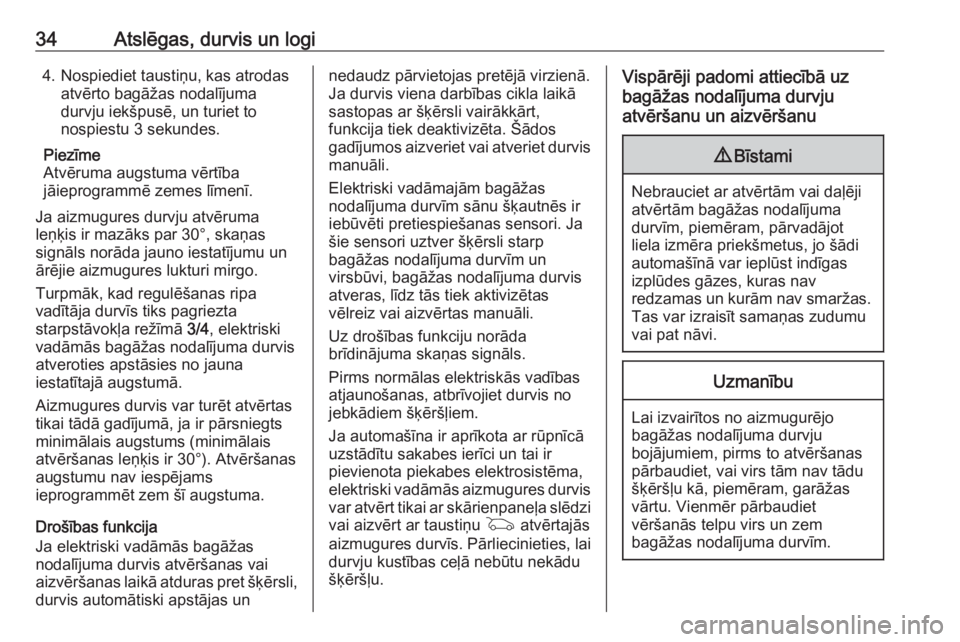 OPEL INSIGNIA 2016.5  Īpašnieka rokasgrāmata (in Latvian) 34Atslēgas, durvis un logi4. Nospiediet taustiņu, kas atrodasatvērto bagāžas nodalījuma
durvju iekšpusē, un turiet to nospiestu 3 sekundes.
Piezīme
Atvēruma augstuma vērtība
jāieprogramm�