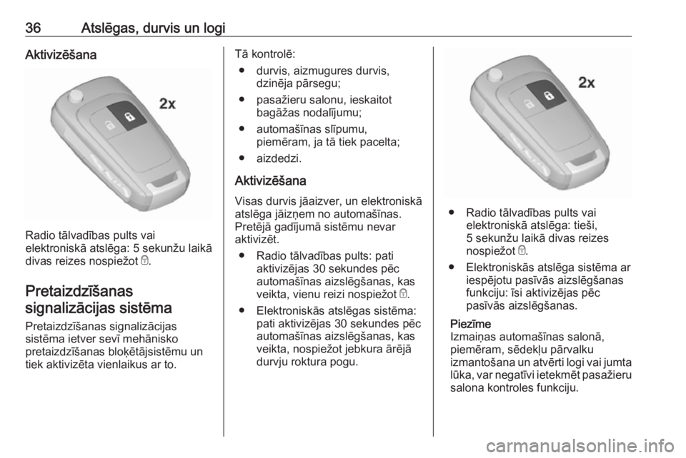 OPEL INSIGNIA 2016.5  Īpašnieka rokasgrāmata (in Latvian) 36Atslēgas, durvis un logiAktivizēšana
Radio tālvadības pults vai
elektroniskā atslēga: 5 sekunžu laikā
divas reizes nospiežot  e.
Pretaizdzīšanas
signalizācijas sistēma
Pretaizdzīšana