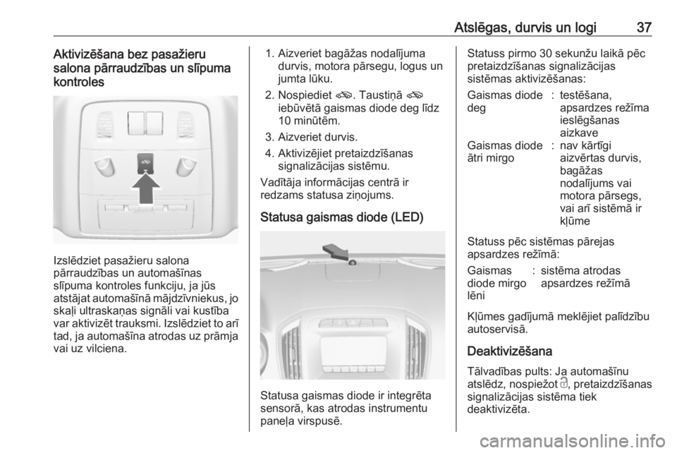 OPEL INSIGNIA 2016.5  Īpašnieka rokasgrāmata (in Latvian) Atslēgas, durvis un logi37Aktivizēšana bez pasažieru
salona pārraudzības un slīpuma
kontroles
Izslēdziet pasažieru salona
pārraudzības un automašīnas
slīpuma kontroles funkciju, ja jūs 