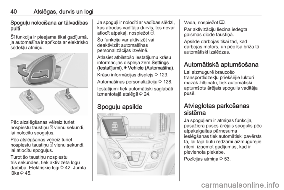 OPEL INSIGNIA 2016.5 Īpašnieka rokasgrāmata (in Latvian) 40Atslēgas, durvis un logiSpoguļu nolocīšana ar tālvadības
pulti
Šī funkcija ir pieejama tikai gadījumā, ja automašīna ir aprīkota ar elektrisko
sēdekļu atmiņu.
Pēc aizslēgšanas vē OPEL INSIGNIA 2016.5 Īpašnieka rokasgrāmata (in Latvian) 40Atslēgas, durvis un logiSpoguļu nolocīšana ar tālvadības
pulti
Šī funkcija ir pieejama tikai gadījumā, ja automašīna ir aprīkota ar elektrisko
sēdekļu atmiņu.
Pēc aizslēgšanas vē
