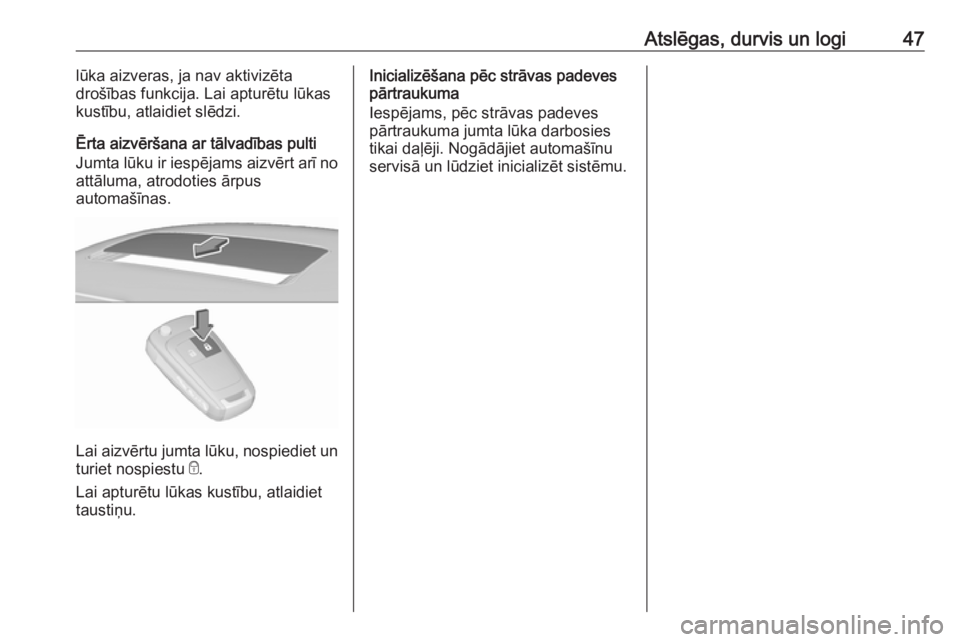 OPEL INSIGNIA 2016.5  Īpašnieka rokasgrāmata (in Latvian) Atslēgas, durvis un logi47lūka aizveras, ja nav aktivizēta
drošības funkcija. Lai apturētu lūkas
kustību, atlaidiet slēdzi.
Ērta aizvēršana ar tālvadības pulti
Jumta lūku ir iespējams 