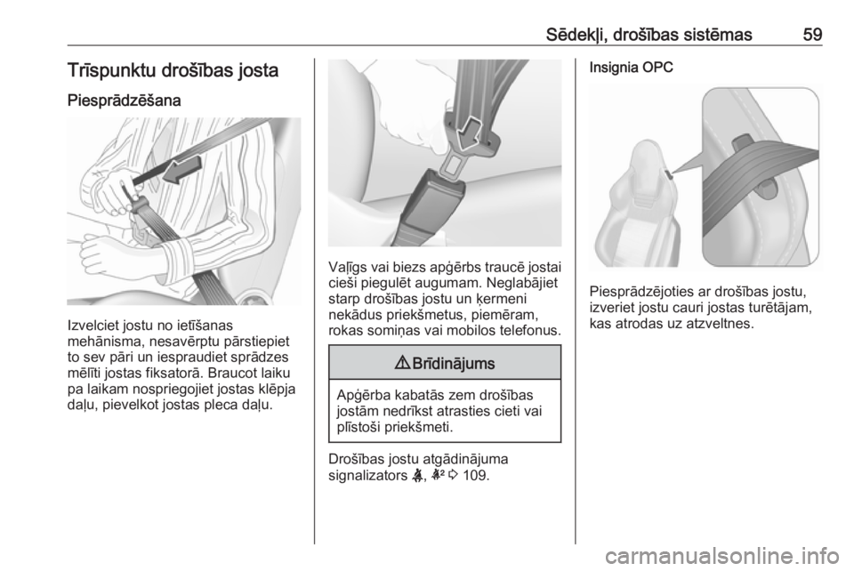 OPEL INSIGNIA 2016.5  Īpašnieka rokasgrāmata (in Latvian) Sēdekļi, drošības sistēmas59Trīspunktu drošības jostaPiesprādzēšana
Izvelciet jostu no ietīšanas
mehānisma, nesavērptu pārstiepiet
to sev pāri un iespraudiet sprādzes
mēlīti jostas