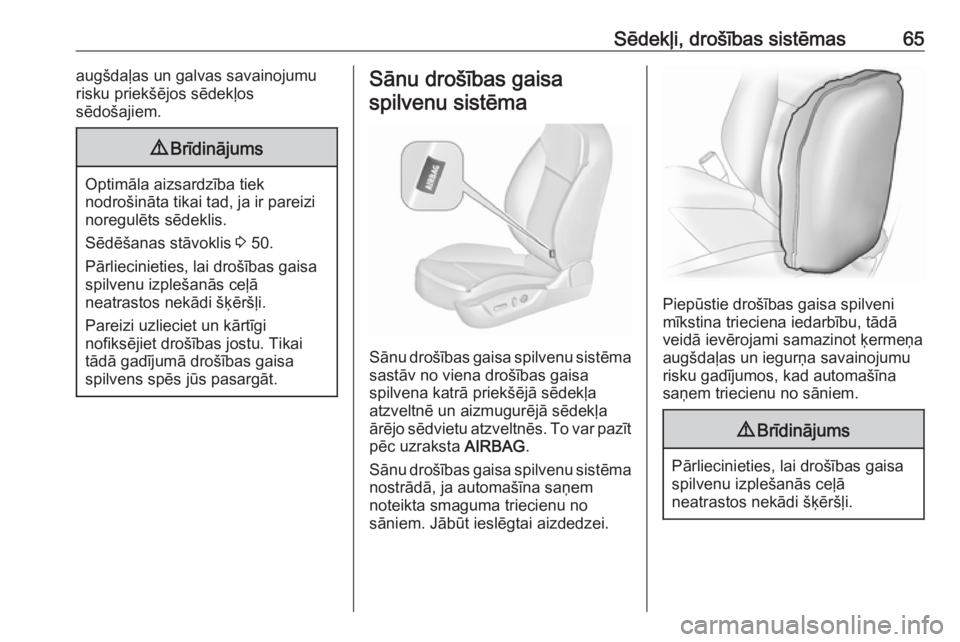 OPEL INSIGNIA 2016.5  Īpašnieka rokasgrāmata (in Latvian) Sēdekļi, drošības sistēmas65augšdaļas un galvas savainojumu
risku priekšējos sēdekļos
sēdošajiem.9 Brīdinājums
Optimāla aizsardzība tiek
nodrošināta tikai tad, ja ir pareizi
noregul