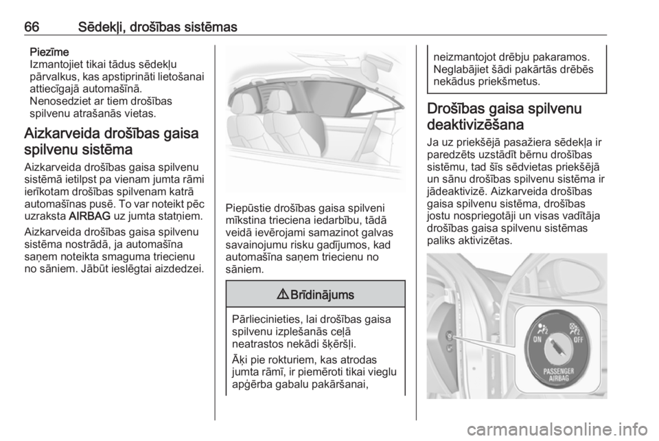 OPEL INSIGNIA 2016.5  Īpašnieka rokasgrāmata (in Latvian) 66Sēdekļi, drošības sistēmasPiezīme
Izmantojiet tikai tādus sēdekļu
pārvalkus, kas apstiprināti lietošanai
attiecīgajā automašīnā.
Nenosedziet ar tiem drošības
spilvenu atrašanās 