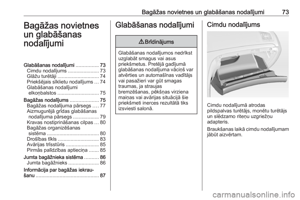 OPEL INSIGNIA 2016.5  Īpašnieka rokasgrāmata (in Latvian) Bagāžas novietnes un glabāšanas nodalījumi73Bagāžas novietnes
un glabāšanas
nodalījumiGlabāšanas nodalījumi ................73
Cimdu nodalījums ......................73
Glāžu turētāj