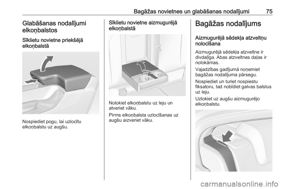 OPEL INSIGNIA 2016.5  Īpašnieka rokasgrāmata (in Latvian) Bagāžas novietnes un glabāšanas nodalījumi75Glabāšanas nodalījumi
elkoņbalstos
Sīklietu novietne priekšējā
elkoņbalstā
Nospiediet pogu, lai uzlocītu
elkoņbalstu uz augšu.
Sīklietu n
