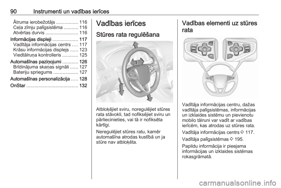 OPEL INSIGNIA 2016.5  Īpašnieka rokasgrāmata (in Latvian) 90Instrumenti un vadības ierīcesĀtruma ierobežotājs................116
Ceļa zīmju palīgsistēma ...........116
Atvērtas durvis ......................... 116
Informācijas displeji ...........