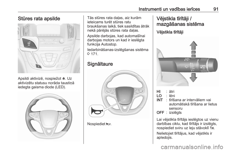 OPEL INSIGNIA 2016.5 Īpašnieka rokasgrāmata (in Latvian) Instrumenti un vadības ierīces91Stūres rata apsilde
Apsildi aktivizē, nospiežot *. Uz
aktivizētu statusu norāda taustiņā
iedegta gaisma diode (LED).
Tās stūres rata daļas, aiz kurām
ietei OPEL INSIGNIA 2016.5 Īpašnieka rokasgrāmata (in Latvian) Instrumenti un vadības ierīces91Stūres rata apsilde
Apsildi aktivizē, nospiežot *. Uz
aktivizētu statusu norāda taustiņā
iedegta gaisma diode (LED).
Tās stūres rata daļas, aiz kurām
ietei