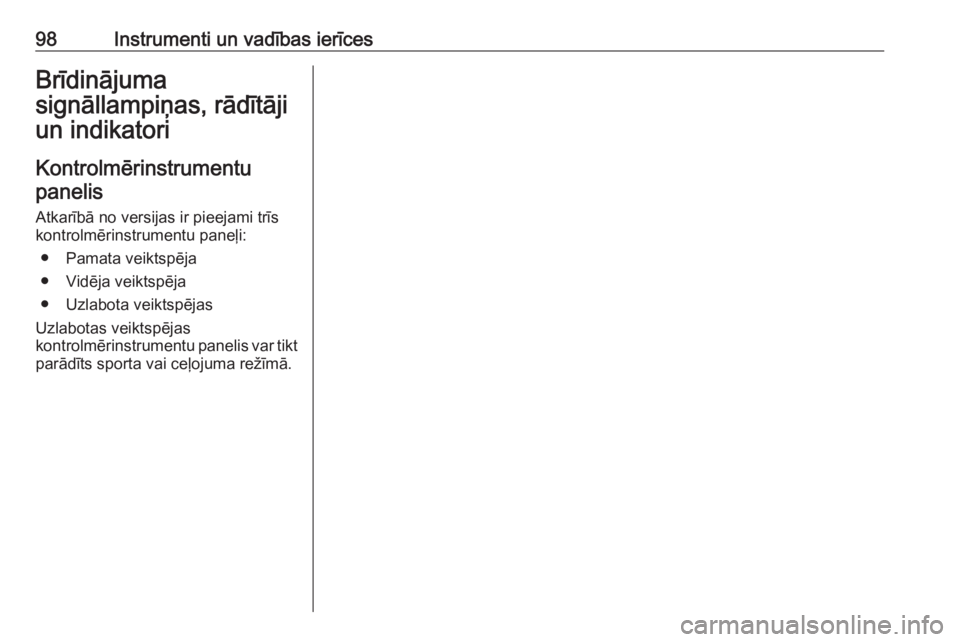 OPEL INSIGNIA 2016.5  Īpašnieka rokasgrāmata (in Latvian) 98Instrumenti un vadības ierīcesBrīdinājuma
signāllampiņas, rādītāji
un indikatori
Kontrolmērinstrumentu
panelis
Atkarībā no versijas ir pieejami trīs
kontrolmērinstrumentu paneļi:
● 