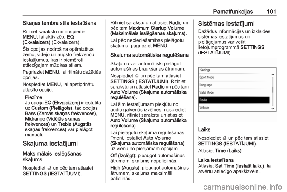OPEL INSIGNIA 2017  Informācijas un izklaides sistēmas rokasgrāmata (in Latvian) Pamatfunkcijas101Skaņas tembra stila iestatīšanaRitiniet sarakstu un nospiediet
MENU , lai aktivizētu  EQ
(Ekvalaizers)  (Ekvalaizers).
Šīs opcijas nodrošina optimizētus
zemo, vidējo un augst
