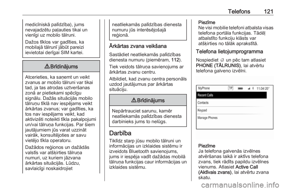 OPEL INSIGNIA 2017  Informācijas un izklaides sistēmas rokasgrāmata (in Latvian) Telefons121medicīniskā palīdzība), jums
nevajadzētu paļauties tikai un
vienīgi uz mobilo tālruni.
Dažos tīklos var gadīties, ka
mobilajā tālrunī jābūt pareizi
ievietotai derīgai SIM k
