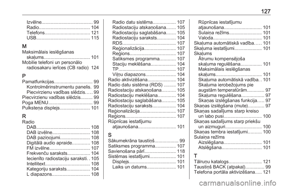 OPEL INSIGNIA 2017  Informācijas un izklaides sistēmas rokasgrāmata (in Latvian) 127Izvēlne....................................... 99
Radio ....................................... 104
Telefons .................................. 121
USB ......................................... 11