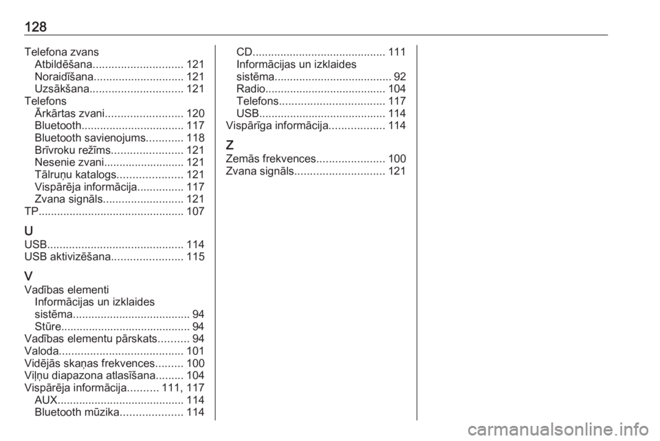 OPEL INSIGNIA 2017  Informācijas un izklaides sistēmas rokasgrāmata (in Latvian) 128Telefona zvansAtbildēšana ............................. 121
Noraidīšana ............................. 121
Uzsākšana .............................. 121
Telefons Ārkārtas zvani ..............