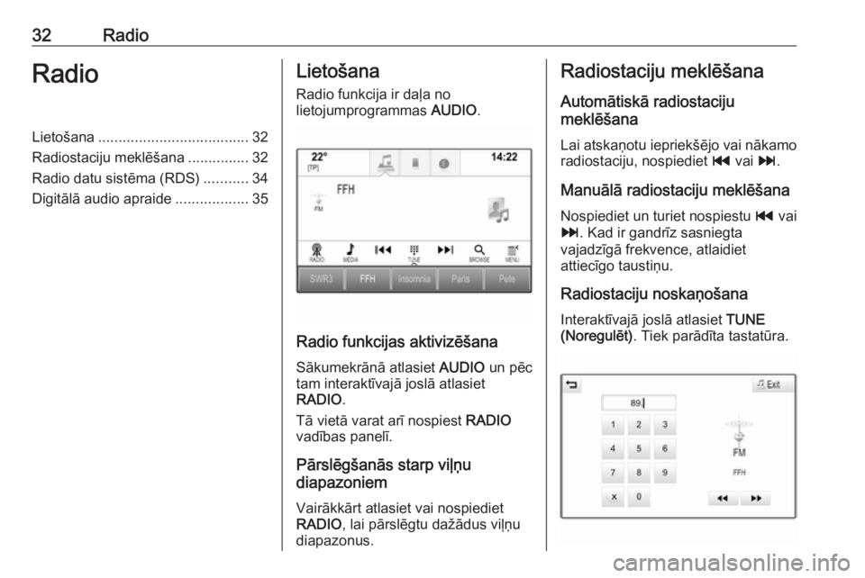 OPEL INSIGNIA 2017  Informācijas un izklaides sistēmas rokasgrāmata (in Latvian) 32RadioRadioLietošana..................................... 32
Radiostaciju meklēšana ...............32
Radio datu sistēma (RDS) ...........34
Digitālā audio apraide ..................35Lietošan
