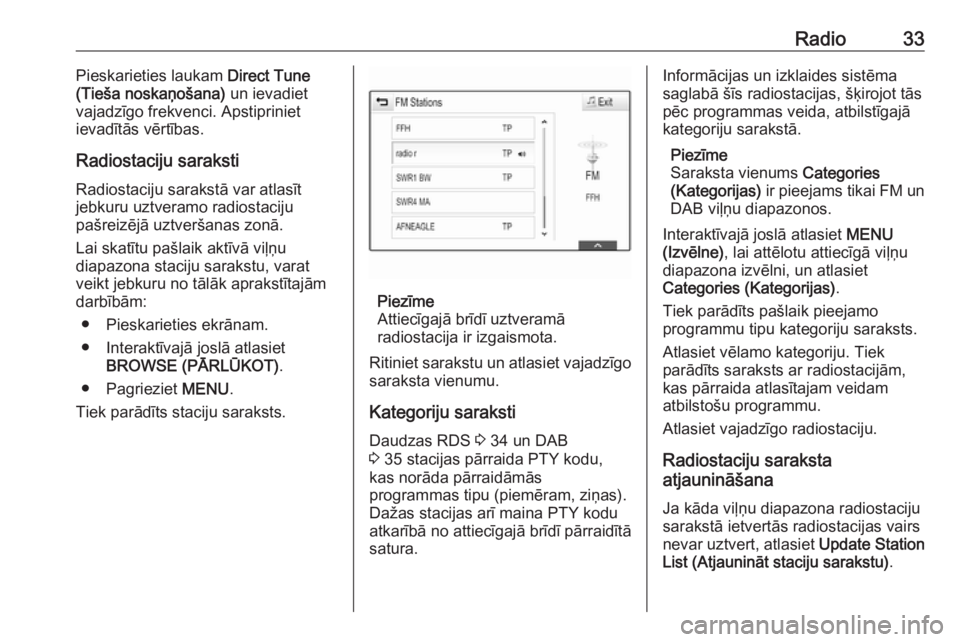 OPEL INSIGNIA 2017  Informācijas un izklaides sistēmas rokasgrāmata (in Latvian) Radio33Pieskarieties laukam Direct Tune
(Tieša noskaņošana)  un ievadiet
vajadzīgo frekvenci. Apstipriniet
ievadītās vērtības.
Radiostaciju saraksti
Radiostaciju sarakstā var atlasīt
jebkuru