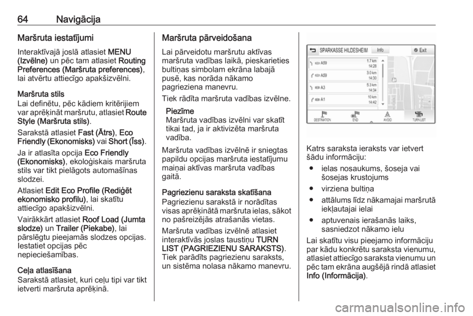 OPEL INSIGNIA 2017  Informācijas un izklaides sistēmas rokasgrāmata (in Latvian) 64NavigācijaMaršruta iestatījumiInteraktīvajā joslā atlasiet  MENU
(Izvēlne)  un pēc tam atlasiet  Routing
Preferences (Maršruta preferences) ,
lai atvērtu attiecīgo apakšizvēlni.
Maršru