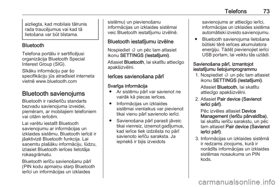 OPEL INSIGNIA 2017  Informācijas un izklaides sistēmas rokasgrāmata (in Latvian) Telefons73aizliegta, kad mobilais tālrunis
rada traucējumus vai kad tā
lietošana var būt bīstama.
Bluetooth
Telefona portālu ir sertificējusi
organizācija Bluetooth Special
Interest Group (SI