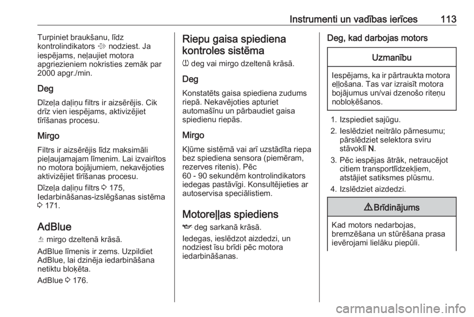 OPEL INSIGNIA 2017  Īpašnieka rokasgrāmata (in Latvian) Instrumenti un vadības ierīces113Turpiniet braukšanu, līdz
kontrolindikators  % nodziest. Ja
iespējams, neļaujiet motora
apgriezieniem nokristies zemāk par
2000 apgr./min.
Deg Dīzeļa daļiņu