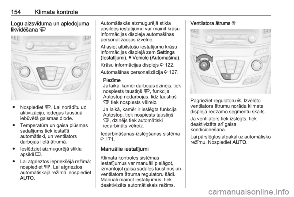OPEL INSIGNIA 2017 Īpašnieka rokasgrāmata (in Latvian) 154Klimata kontroleLogu aizsvīduma un apledojuma
likvidēšana V
●
Nospiediet V. Lai norādītu uz
aktivizāciju, iedegas taustiņā
iebūvētā gaismas diode.
● Temperatūra un gaisa plūsmas OPEL INSIGNIA 2017 Īpašnieka rokasgrāmata (in Latvian) 154Klimata kontroleLogu aizsvīduma un apledojuma
likvidēšana V
●
Nospiediet V. Lai norādītu uz
aktivizāciju, iedegas taustiņā
iebūvētā gaismas diode.
● Temperatūra un gaisa plūsmas