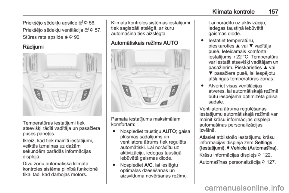 OPEL INSIGNIA 2017 Īpašnieka rokasgrāmata (in Latvian) Klimata kontrole157Priekšējo sēdekļu apsilde ß 3 56.
Priekšējo sēdekļu ventilācija A 3 57.
Stūres rata apsilde * 3 90.
Rādījumi
Temperatūras iestatījumi tiek
atsevišķi rādīti v OPEL INSIGNIA 2017 Īpašnieka rokasgrāmata (in Latvian) Klimata kontrole157Priekšējo sēdekļu apsilde ß 3 56.
Priekšējo sēdekļu ventilācija A 3 57.
Stūres rata apsilde * 3 90.
Rādījumi
Temperatūras iestatījumi tiek
atsevišķi rādīti v