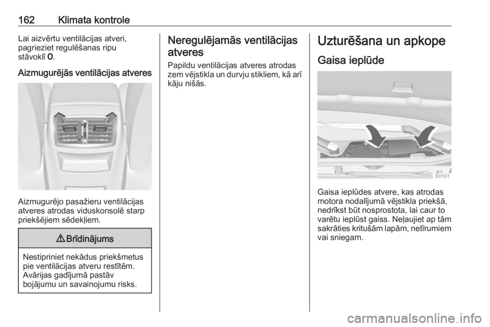 OPEL INSIGNIA 2017 Īpašnieka rokasgrāmata (in Latvian) 162Klimata kontroleLai aizvērtu ventilācijas atveri,
pagrieziet regulēšanas ripu
stāvoklī 7.
Aizmugurējās ventilācijas atveres
Aizmugurējo pasažieru ventilācijas
atveres atrodas viduskons OPEL INSIGNIA 2017 Īpašnieka rokasgrāmata (in Latvian) 162Klimata kontroleLai aizvērtu ventilācijas atveri,
pagrieziet regulēšanas ripu
stāvoklī 7.
Aizmugurējās ventilācijas atveres
Aizmugurējo pasažieru ventilācijas
atveres atrodas viduskons