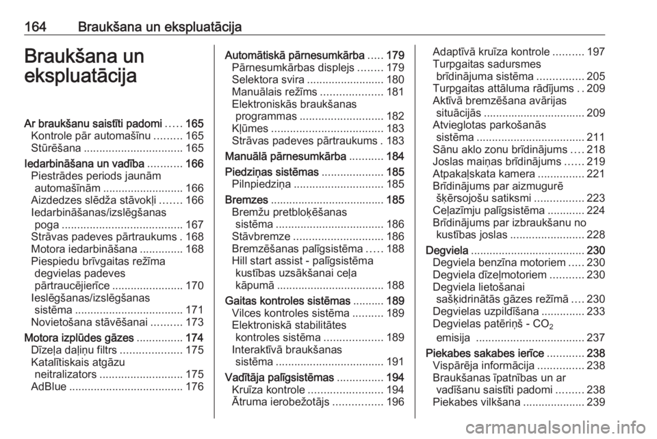 OPEL INSIGNIA 2017  Īpašnieka rokasgrāmata (in Latvian) 164Braukšana un ekspluatācijaBraukšana un
ekspluatācijaAr braukšanu saistīti padomi .....165
Kontrole pār automašīnu .........165
Stūrēšana ................................ 165
Iedarbinā�