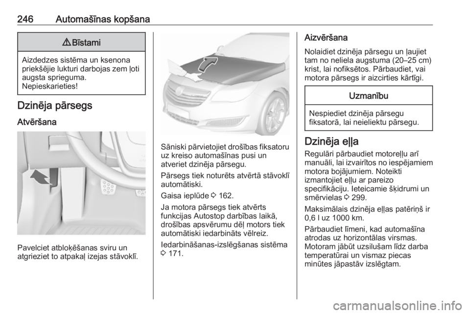 OPEL INSIGNIA 2017 Īpašnieka rokasgrāmata (in Latvian) 246Automašīnas kopšana9Bīstami
Aizdedzes sistēma un ksenona
priekšējie lukturi darbojas zem ļoti augsta sprieguma.
Nepieskarieties!
Dzinēja pārsegs
Atvēršana
Pavelciet atbloķēšanas svir OPEL INSIGNIA 2017 Īpašnieka rokasgrāmata (in Latvian) 246Automašīnas kopšana9Bīstami
Aizdedzes sistēma un ksenona
priekšējie lukturi darbojas zem ļoti augsta sprieguma.
Nepieskarieties!
Dzinēja pārsegs
Atvēršana
Pavelciet atbloķēšanas svir